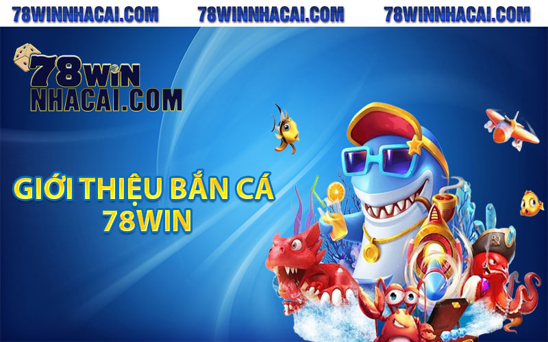 Giới thiệu bắn cá 78Win