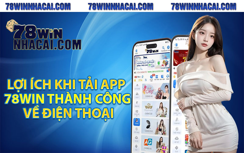 Lợi ích khi tải app 78Win thành công về điện thoại