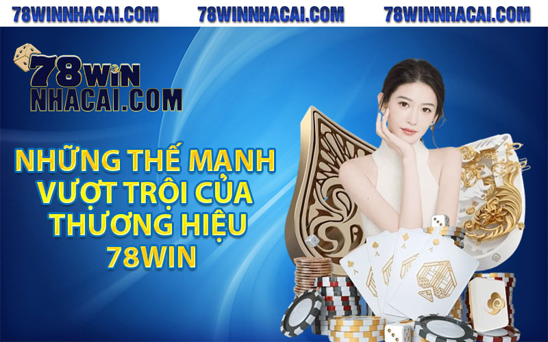 Những thế mạnh vượt trội của thương hiệu 78win