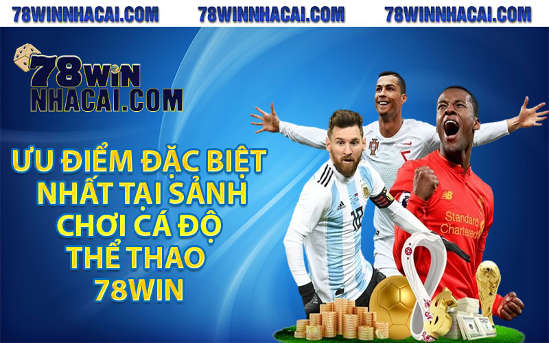 Ưu điểm đặc biệt nhất tại sảnh chơi cá độ thể thao 78win